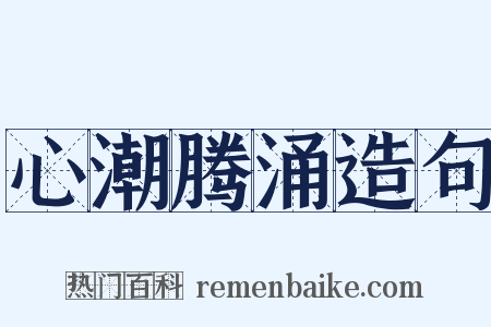 心潮腾涌造句是什么意思的图片